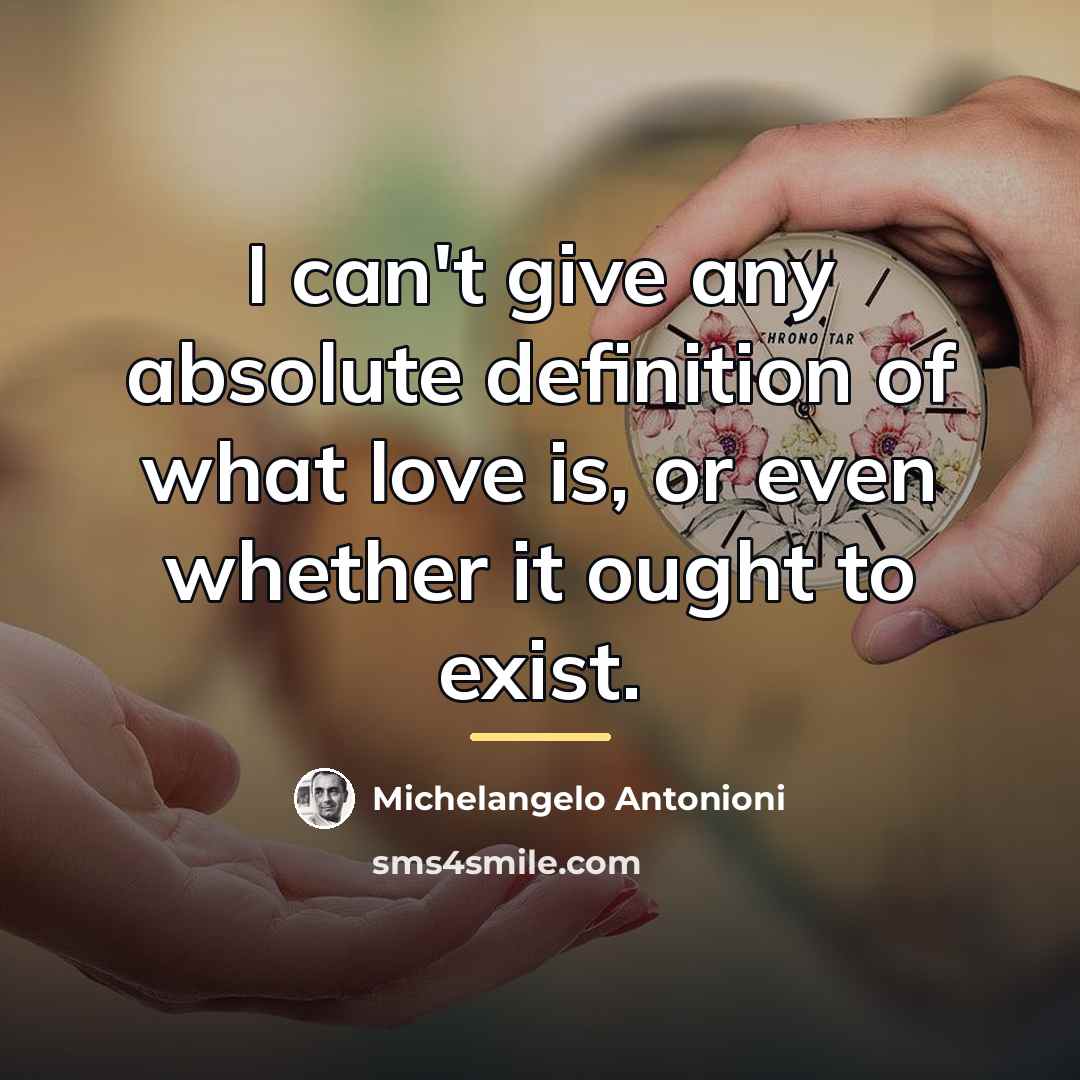 “I can't give any absolute definition of what love is,…” quote by Michelangelo Antonioni