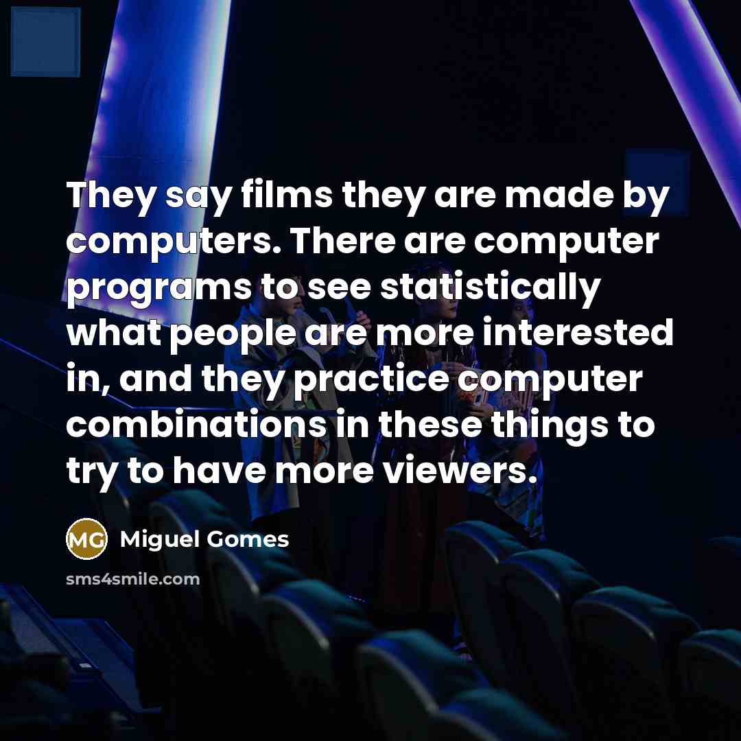 “They say films they are made by computers. There are…” quote by Miguel Gomes