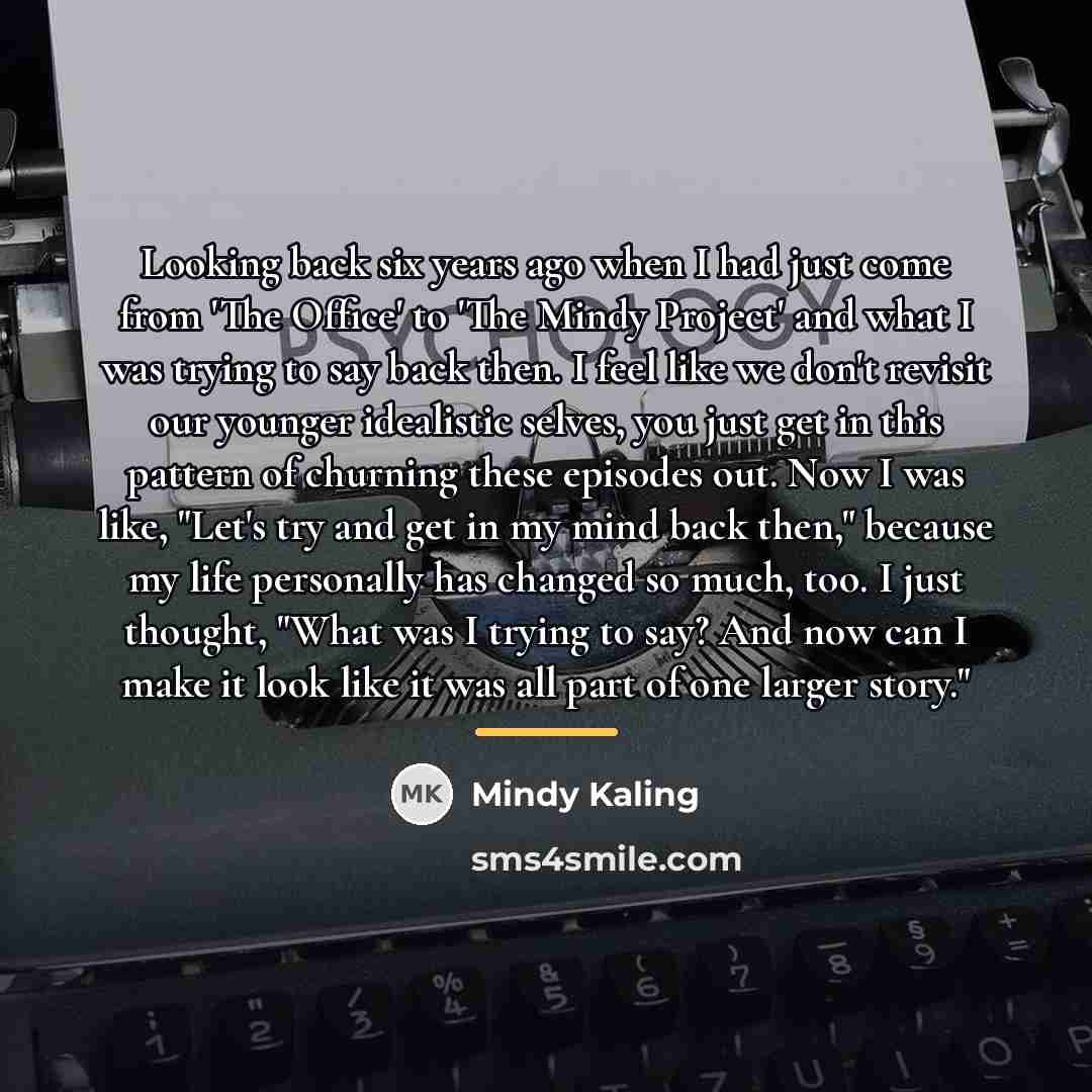“Looking back six years ago when I had just come…” quote by Mindy Kaling