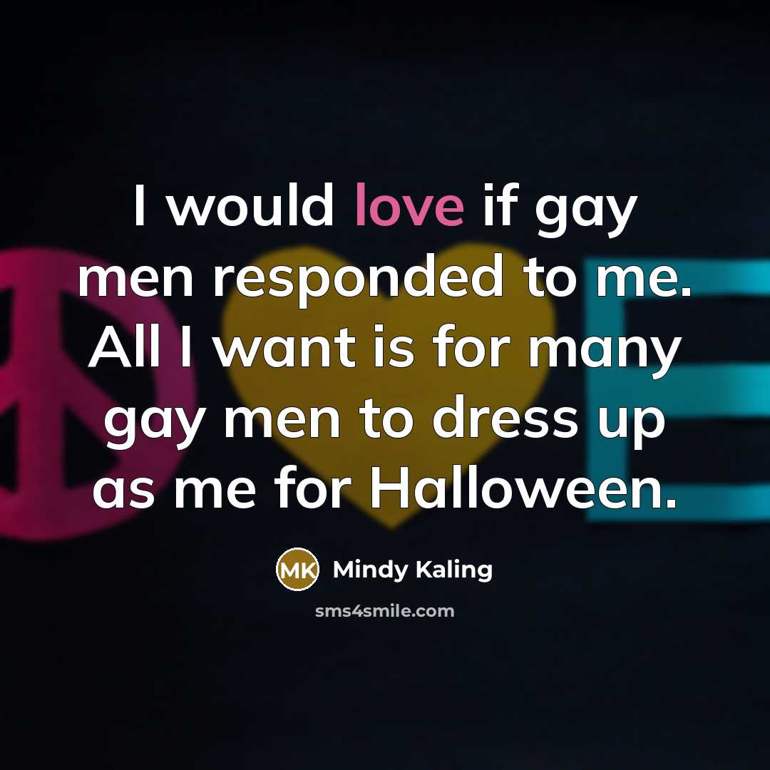 “I would love if gay men responded to me. All…” quote by Mindy Kaling