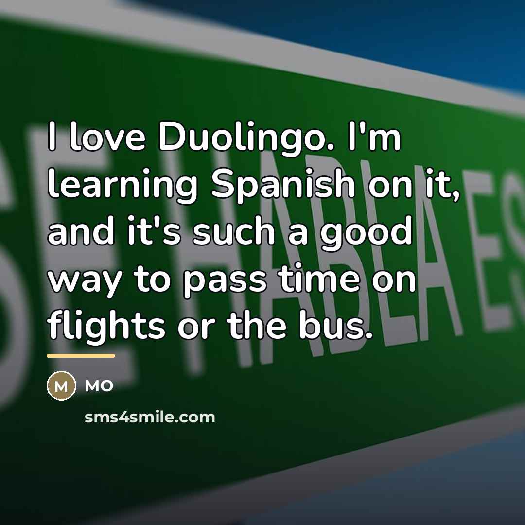 “I love Duolingo. I'm learning Spanish on it, and it's…” quote by MO
