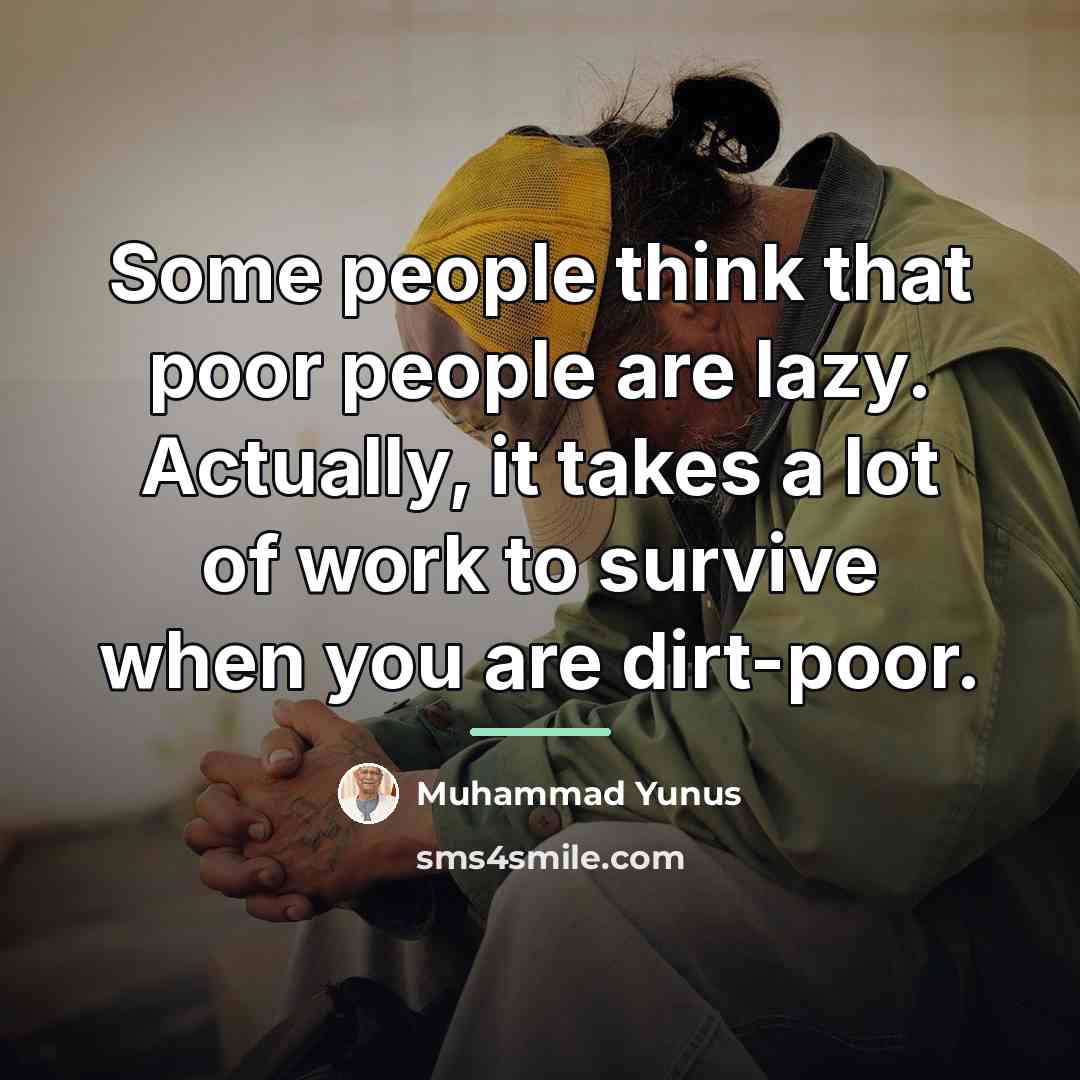 “Some people think that poor people are lazy. Actually, it…” quote by Muhammad Yunus