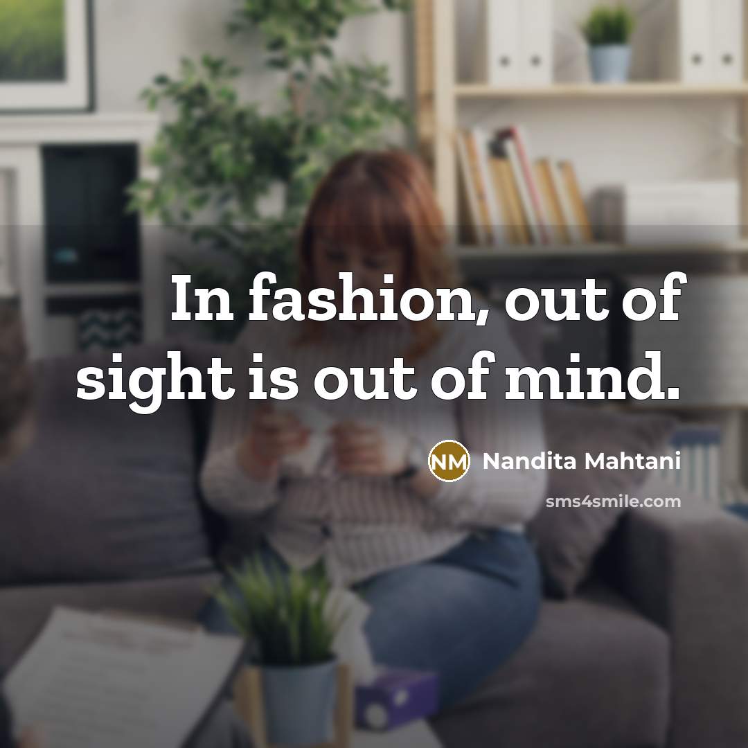“In fashion, out of sight is out of mind.…” quote by Nandita Mahtani