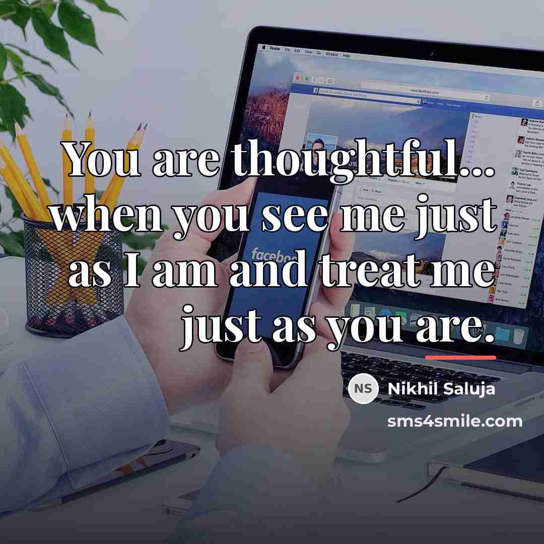 “You are thoughtful... when you see me just as I…” quote by Nikhil Saluja