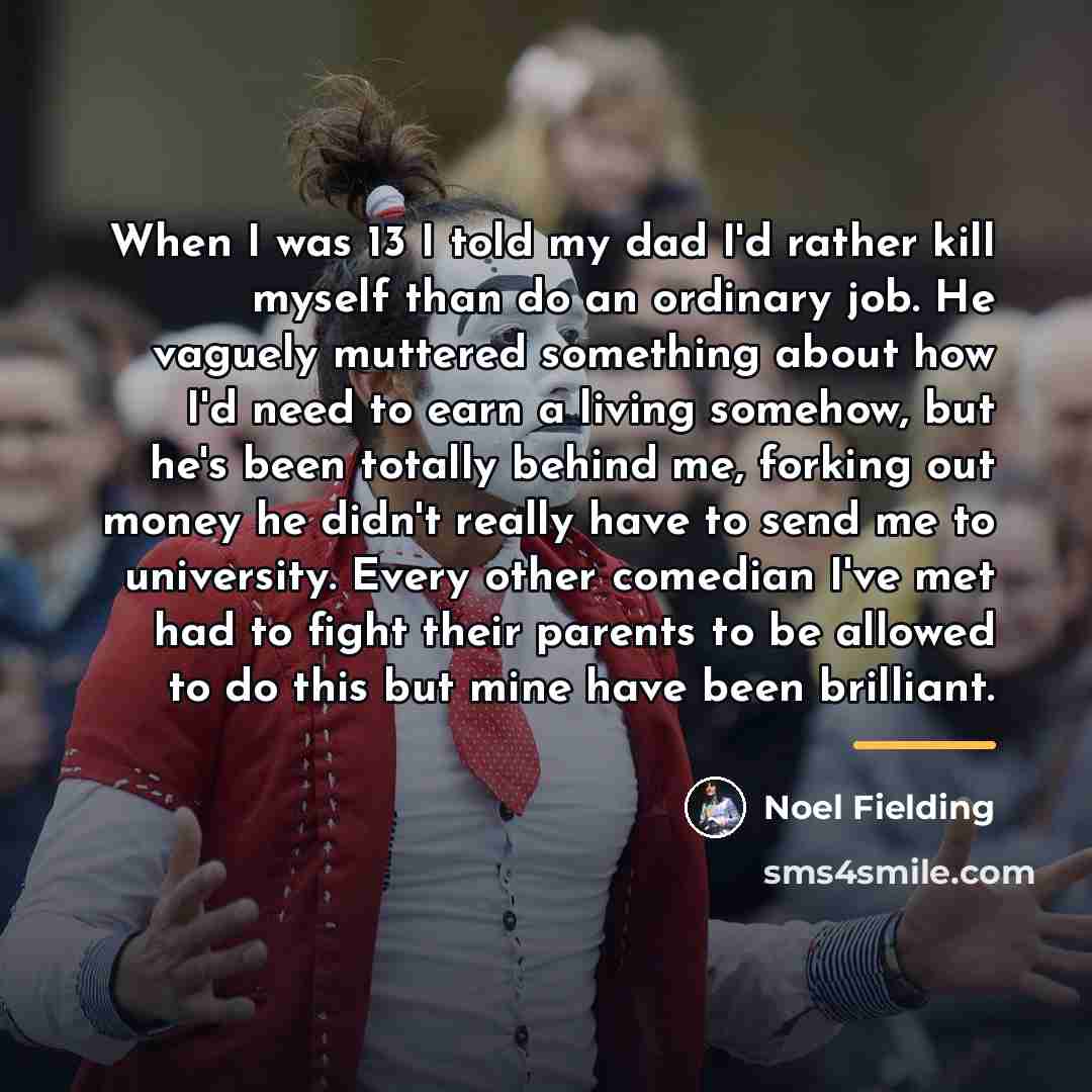 “When I was 13 I told my dad I'd rather…” quote by Noel Fielding