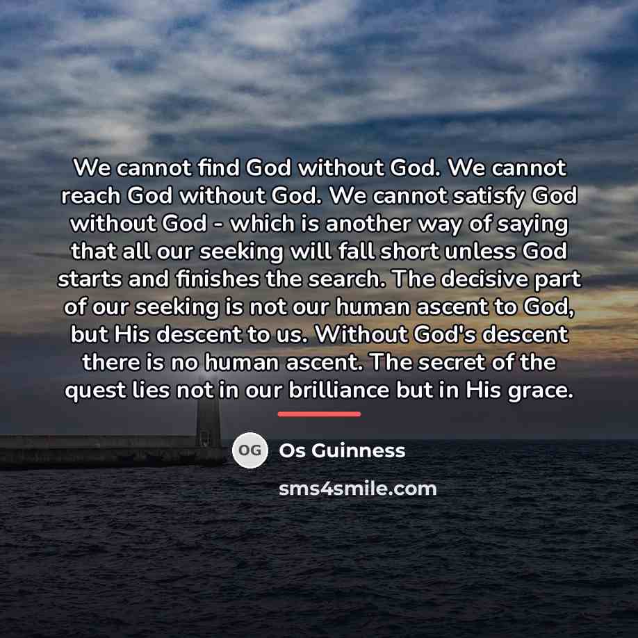 “We cannot find God without God. We cannot reach God…” quote by Os Guinness