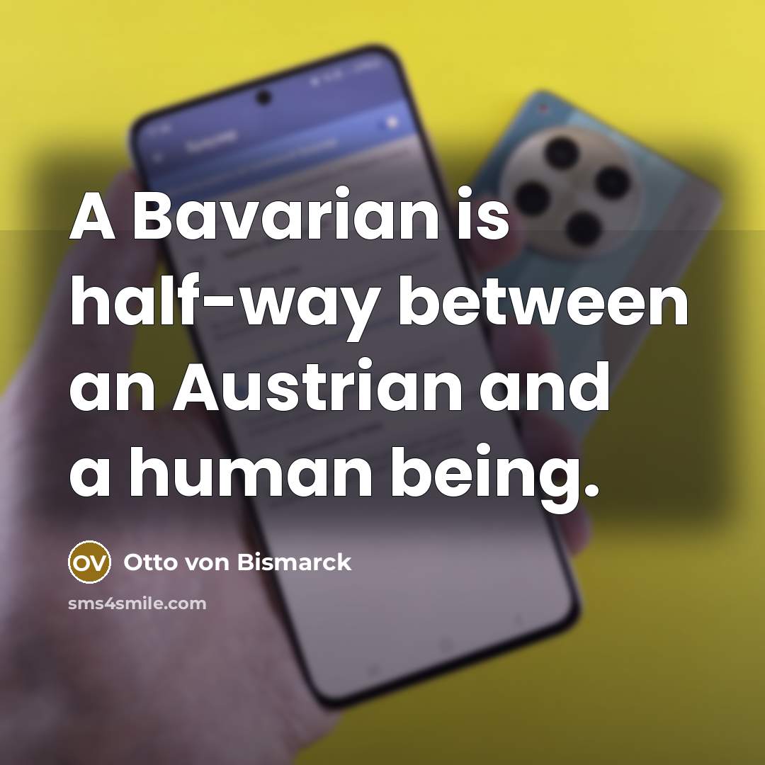 “A Bavarian is half-way between an Austrian and a human…” quote by Otto von Bismarck