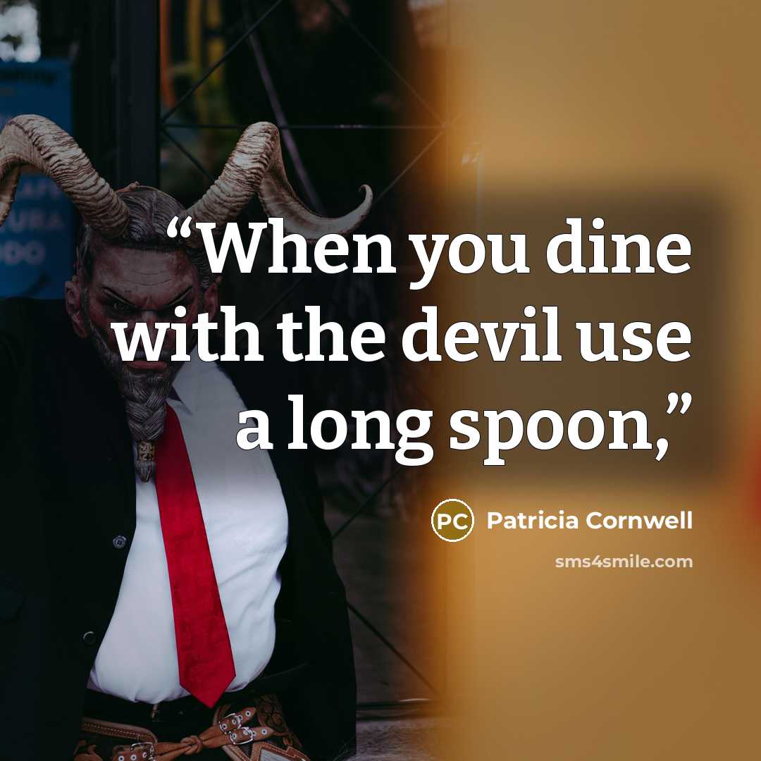 “When you dine with the devil use a long spoon,” quote by Patricia Cornwell