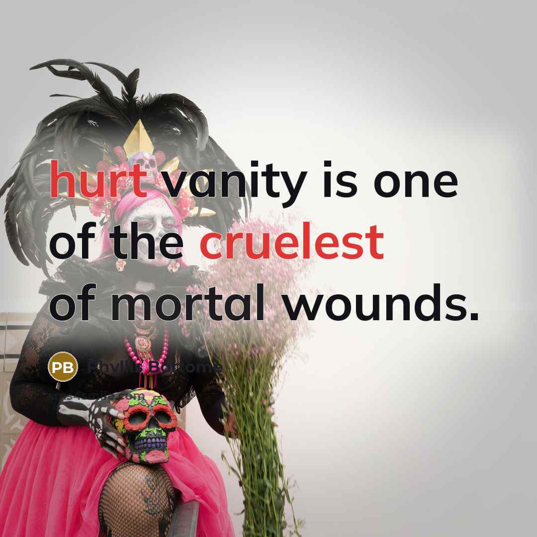 “hurt vanity is one of the cruelest of mortal wounds.…” quote by Phyllis Bottome