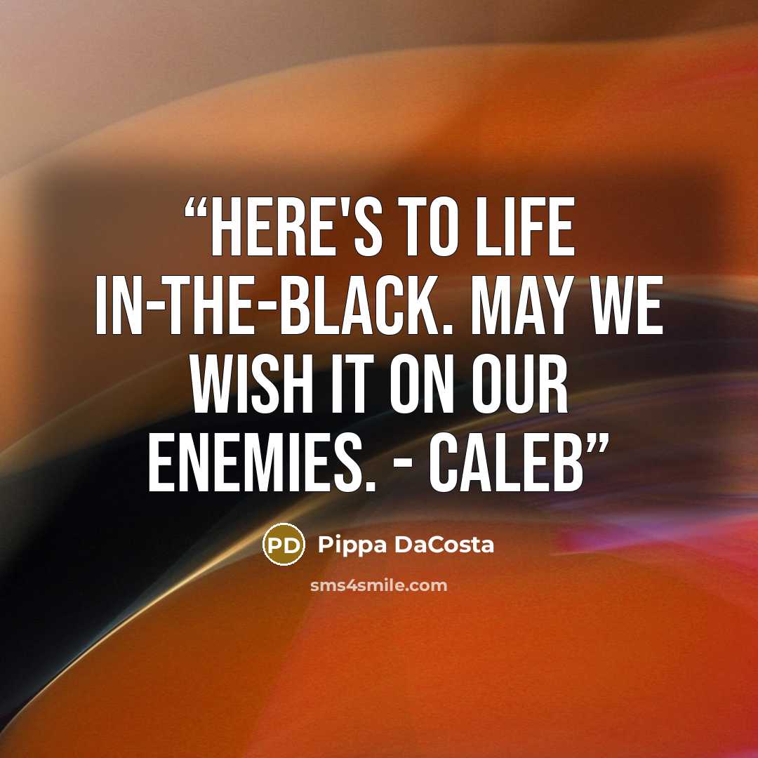 “Here's to life in-the-black. May we wish it on our enemies. - Caleb” quote by Pippa DaCosta