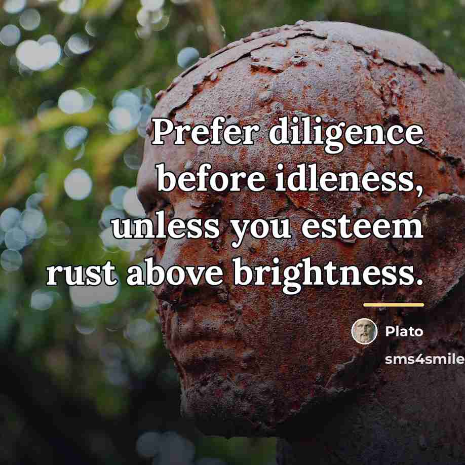 “Prefer diligence before idleness, unless you esteem rust above brightness.…” quote by Plato