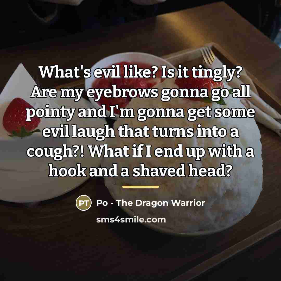 “What's evil like? Is it tingly? Are my eyebrows gonna…” quote by Po - The Dragon Warrior