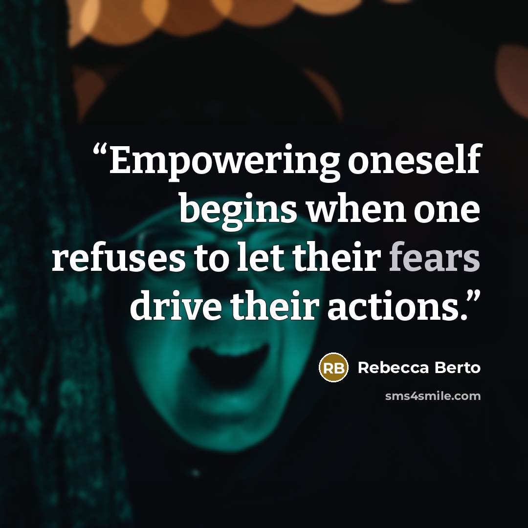 “Empowering oneself begins when one refuses to let their fears drive their actions.” quote by Rebecca Berto