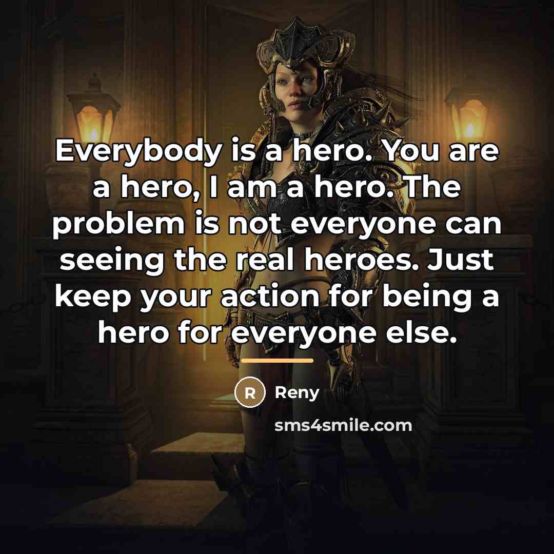 “Everybody is a hero. You are a hero, I am…” quote by Reny