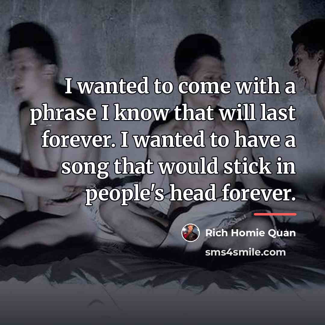 “I wanted to come with a phrase I know that…” quote by Rich Homie Quan