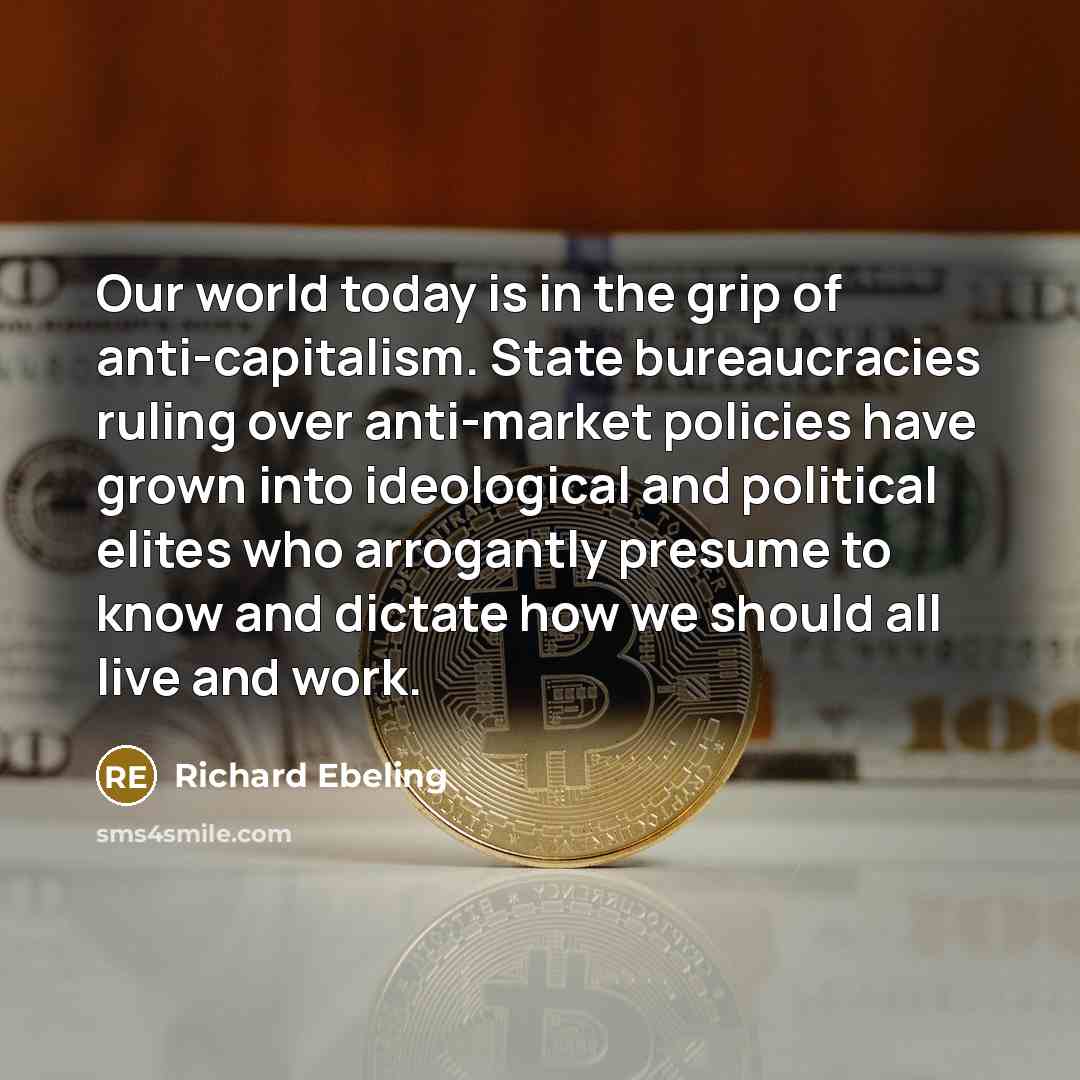 “Our world today is in the grip of anti-capitalism. State…” quote by Richard Ebeling
