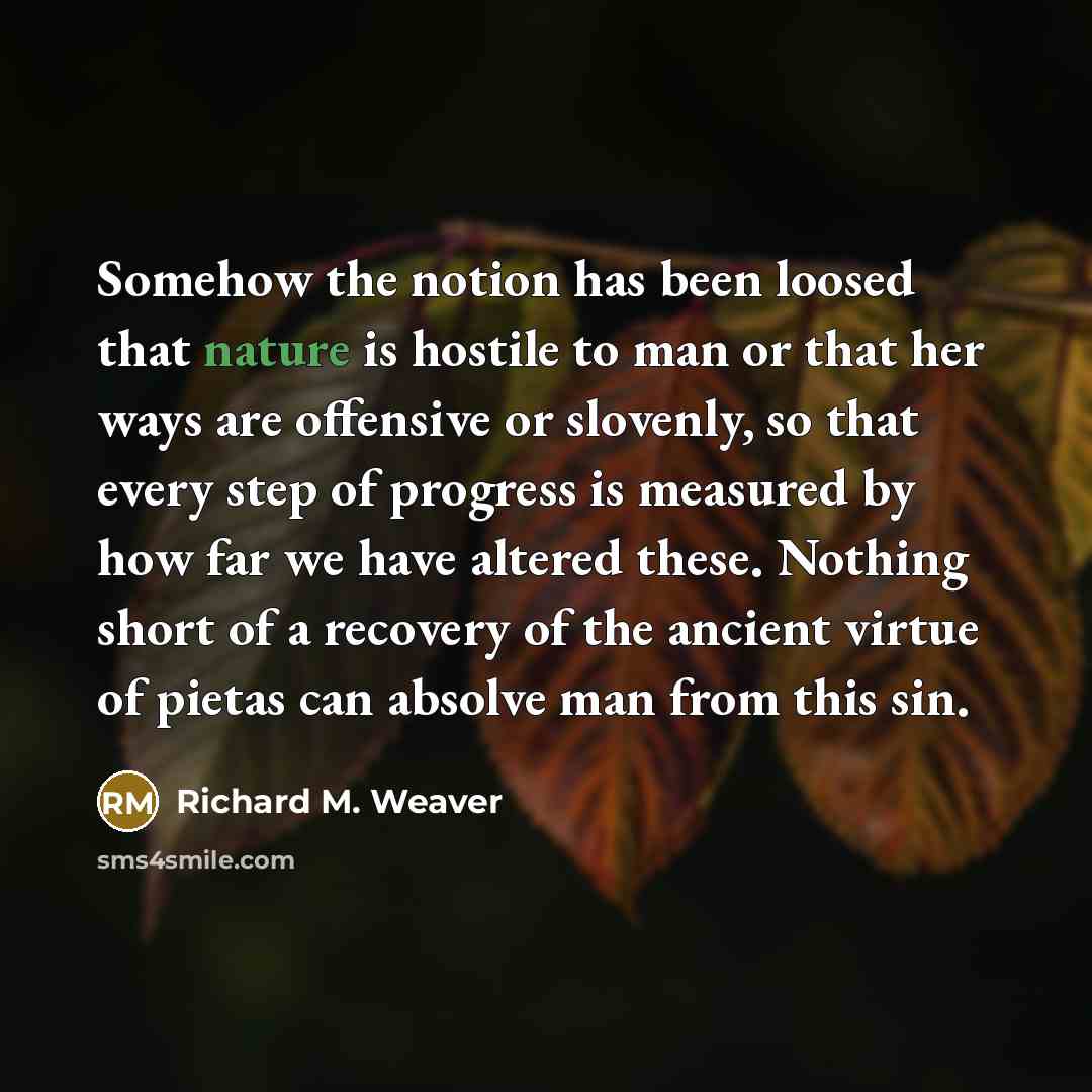 “Somehow the notion has been loosed that nature is hostile…” quote by Richard M. Weaver