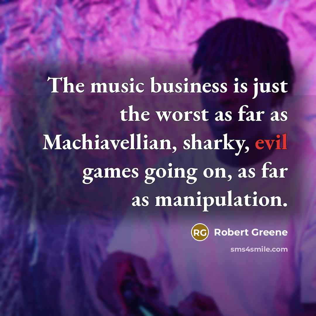 “The music business is just the worst as far as…” quote by Robert Greene