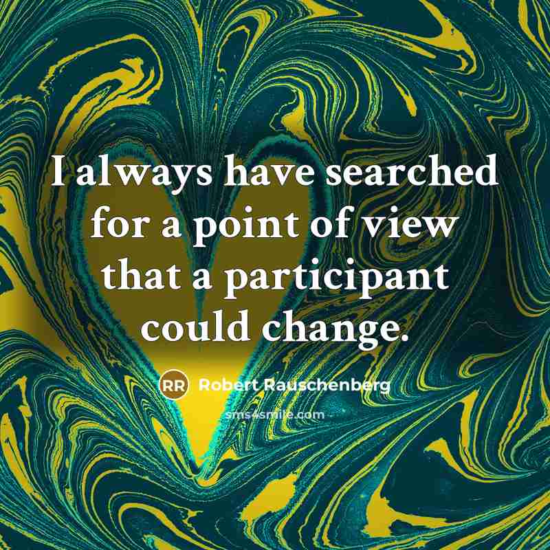 “I always have searched for a point of view that…” quote by Robert Rauschenberg