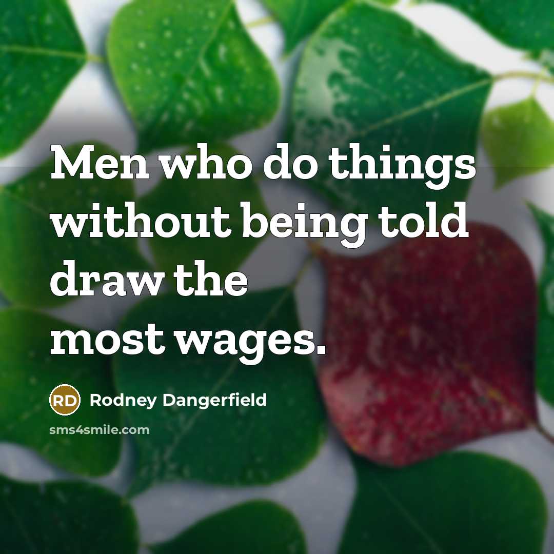 “Men who do things without being told draw the most…” quote by Rodney Dangerfield