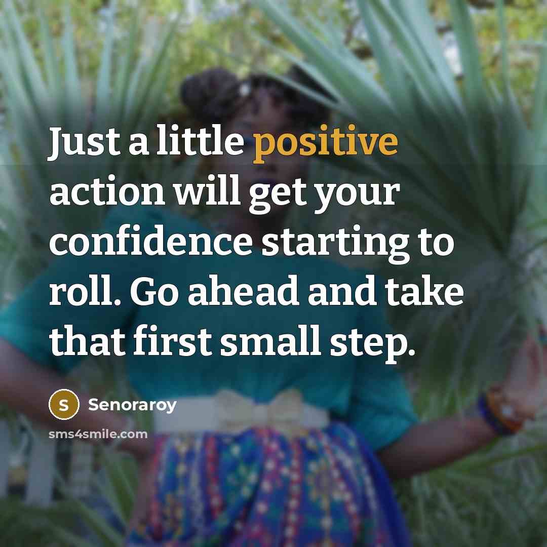 “Just a little positive action will get your confidence starting…” quote by Senoraroy