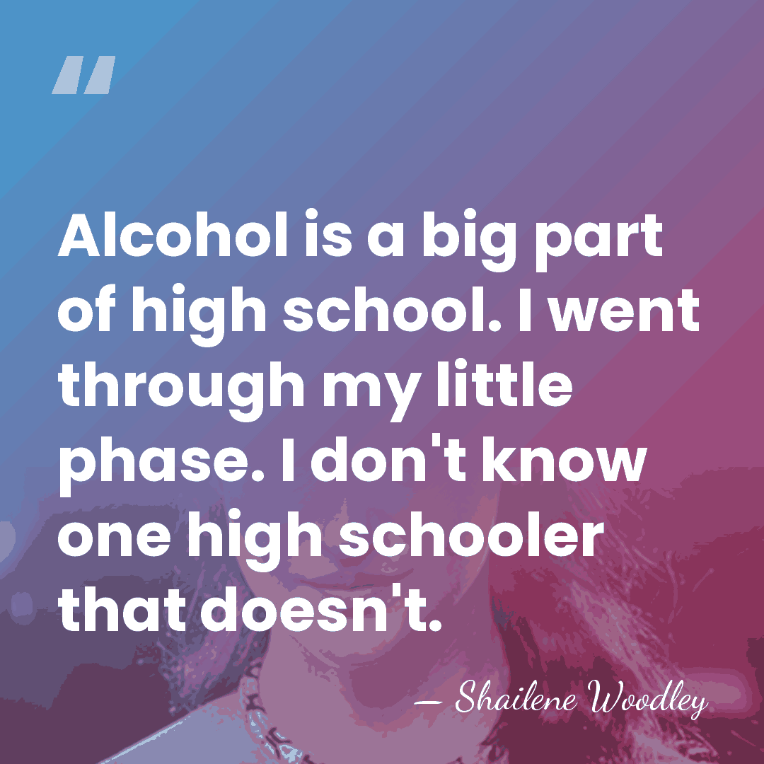 Alcohol is a big part of high school. I went through my&hellip; - Shailene Woodley