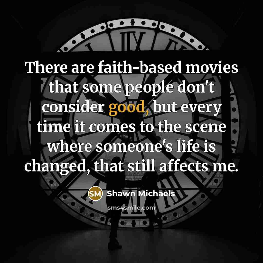 “There are faith-based movies that some people don't consider good,…” quote by Shawn Michaels