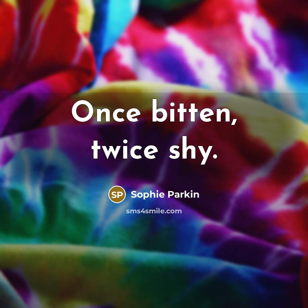 “Once bitten, twice shy.” quote by Sophie Parkin