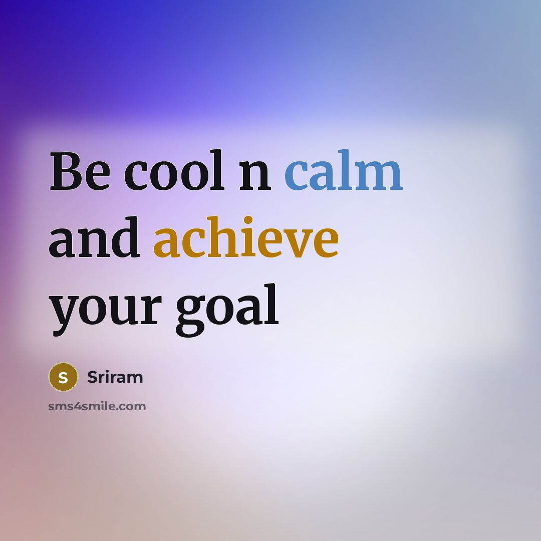 “Be cool n calm and achieve your goal” quote by Sriram