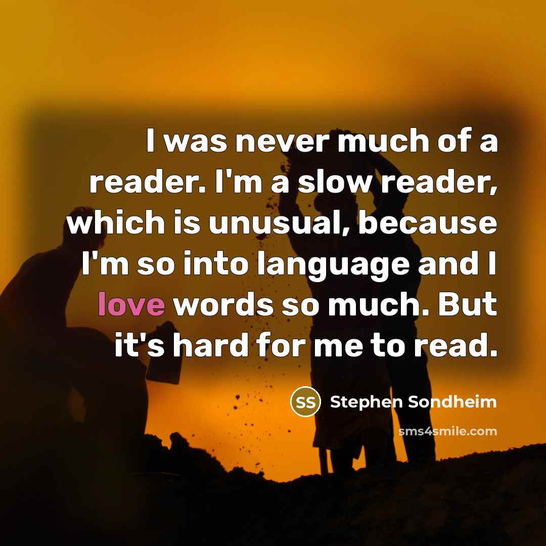“I was never much of a reader. I'm a slow…” quote by Stephen Sondheim