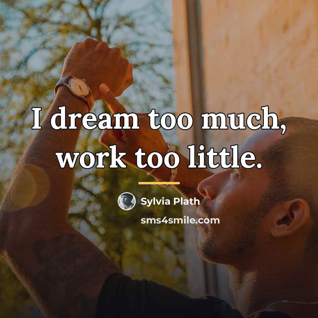 “I dream too much, work too little.…” quote by Sylvia Plath