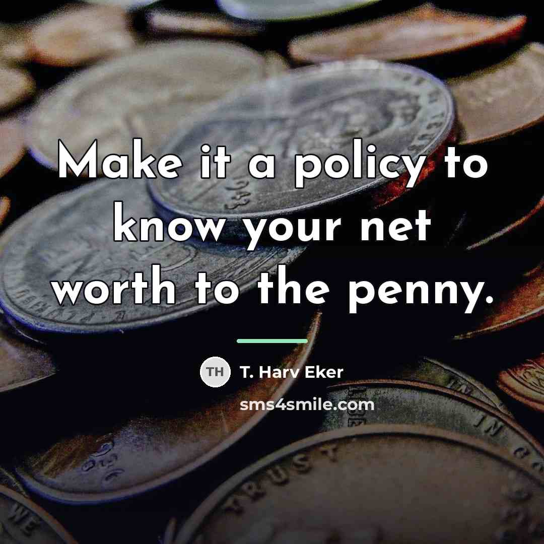 “Make it a policy to know your net worth to…” quote by T. Harv Eker