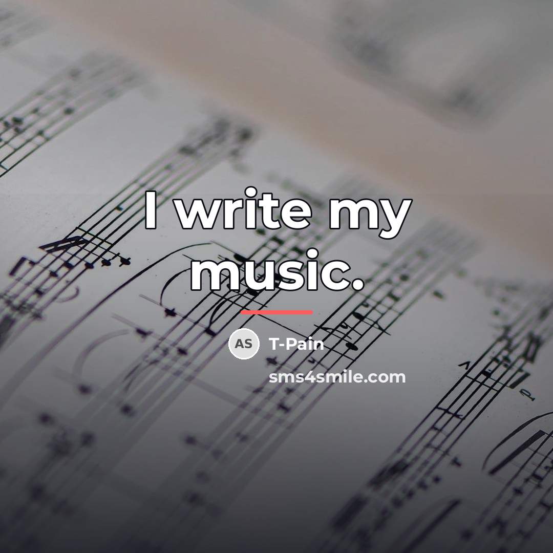 “I write my music.…” quote by T-Pain