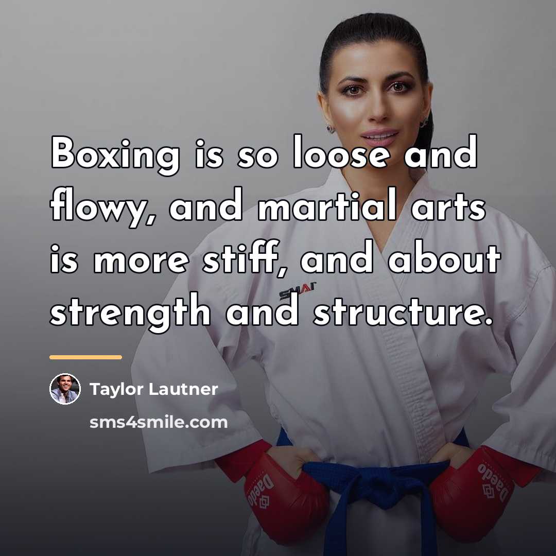 “Boxing is so loose and flowy, and martial arts is…” quote by Taylor Lautner