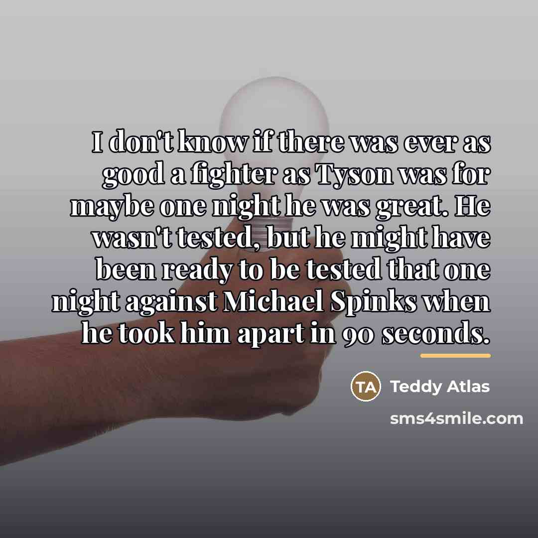 “I don't know if there was ever as good a…” quote by Teddy Atlas