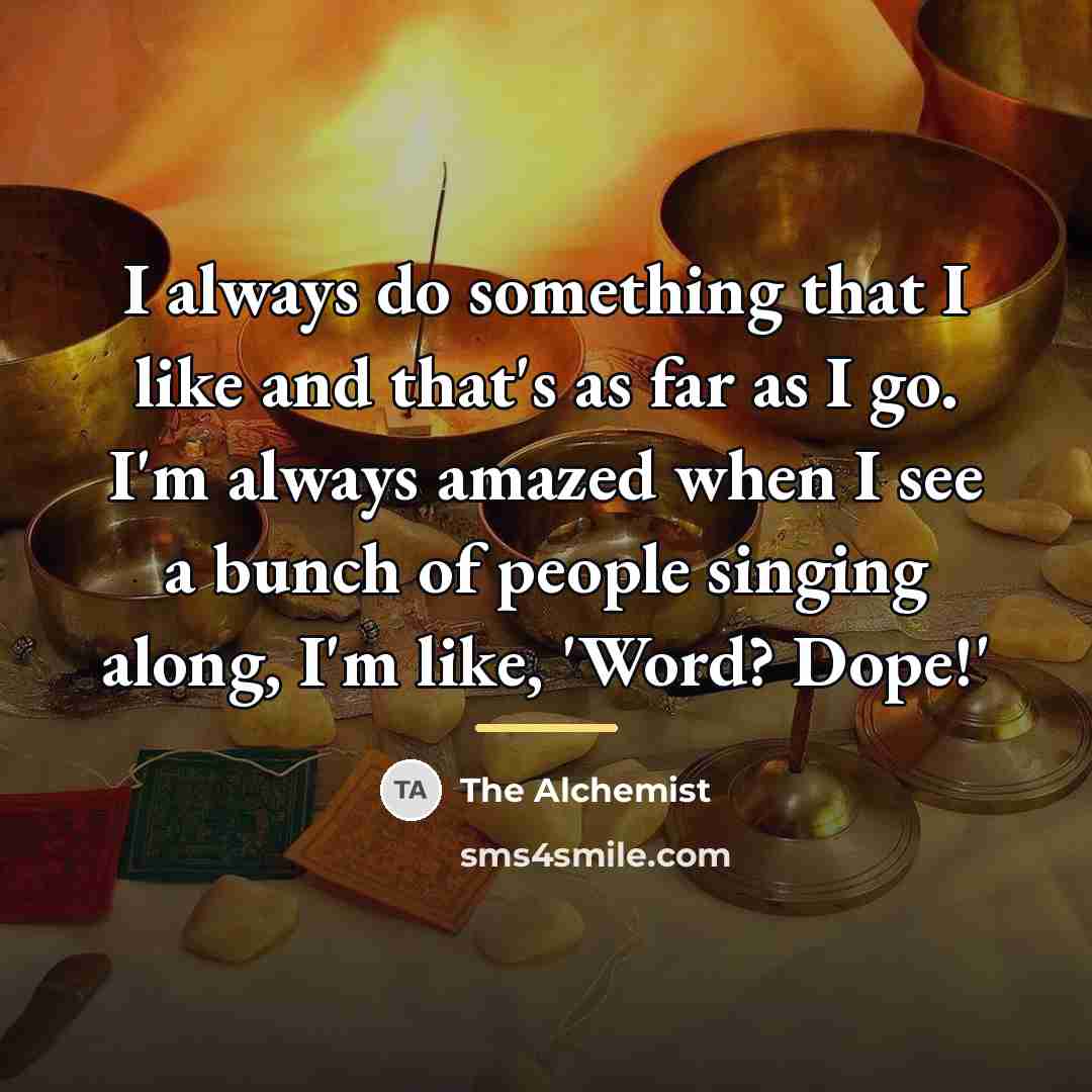“I always do something that I like and that's as…” quote by The Alchemist