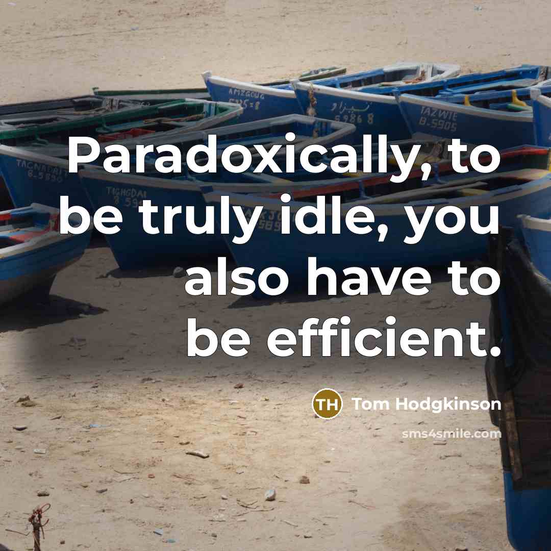 “Paradoxically, to be truly idle, you also have to be…” quote by Tom Hodgkinson