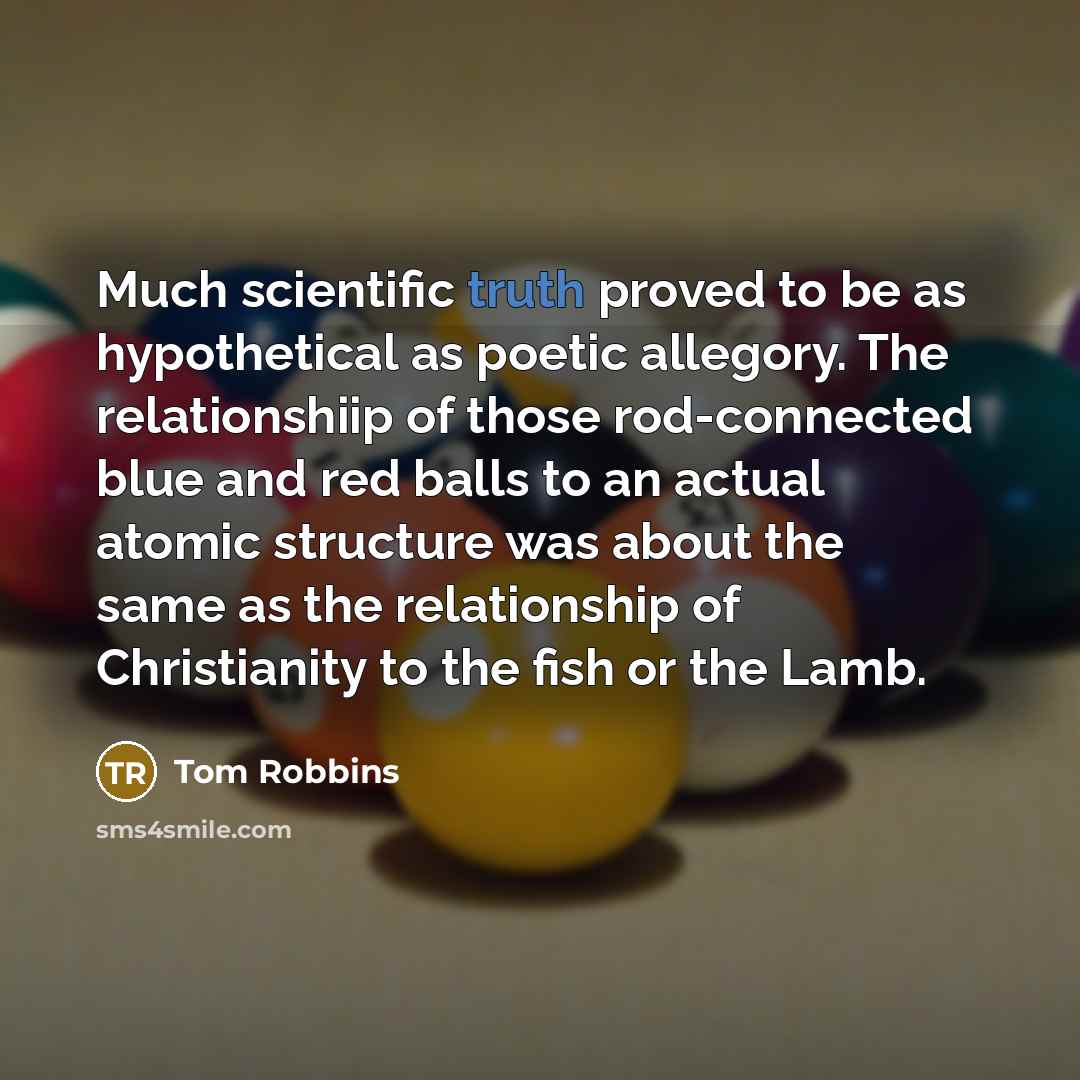 “Much scientific truth proved to be as hypothetical as poetic…” quote by Tom Robbins