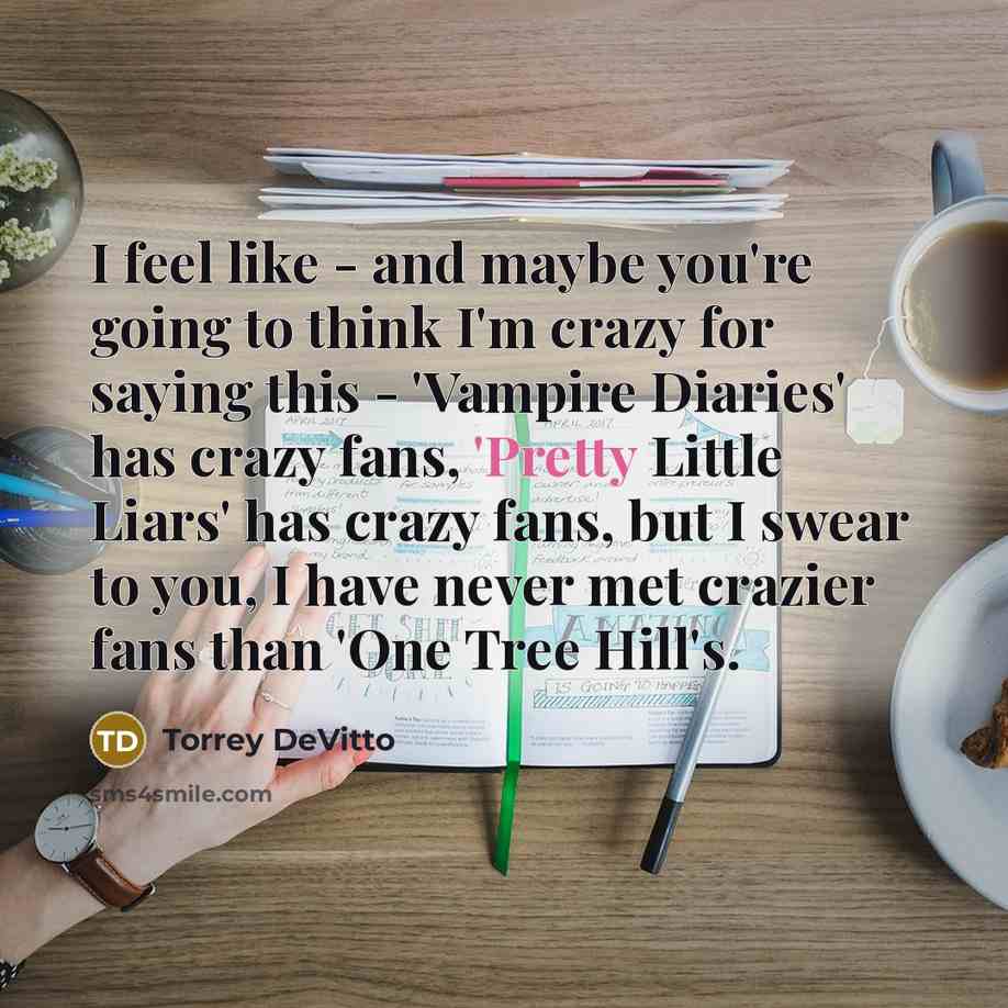 “I feel like - and maybe you're going to think…” quote by Torrey DeVitto
