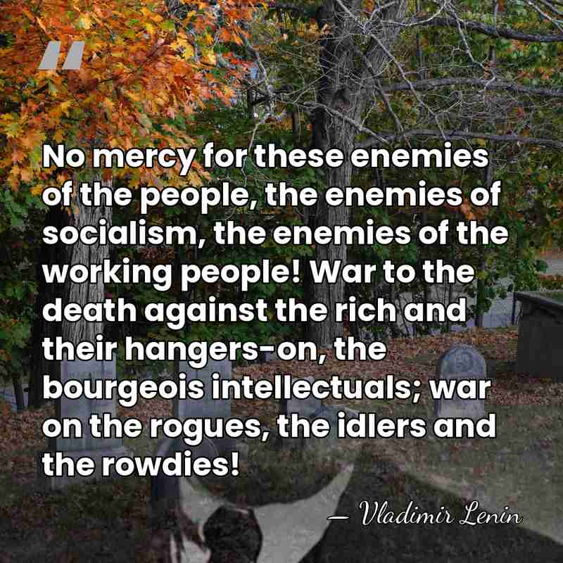 No mercy for these enemies of the people, the enemies of socialism,&hellip; - Vladimir Lenin