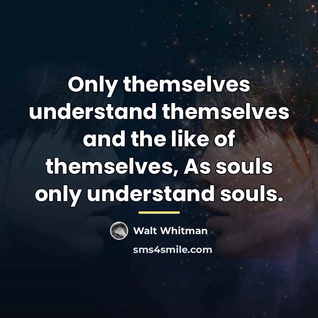 “Only themselves understand themselves and the like of themselves, As…” quote by Walt Whitman