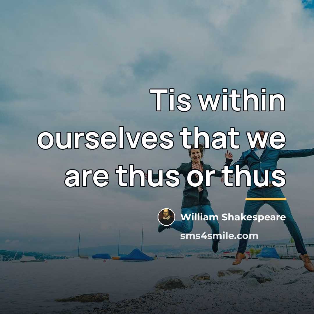 “Tis within ourselves that we are thus or thus…” quote by William Shakespeare