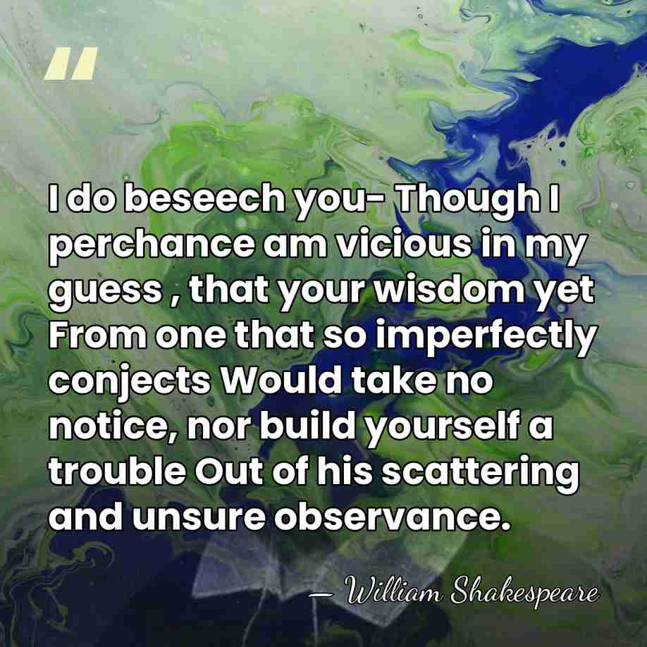 I do beseech you- Though I perchance am vicious in my guess&hellip; - William Shakespeare
