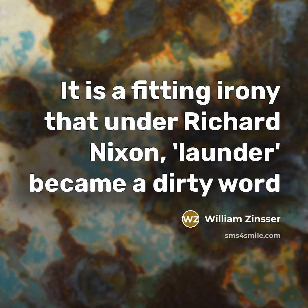 “It is a fitting irony that under Richard Nixon, 'launder'…” quote by William Zinsser