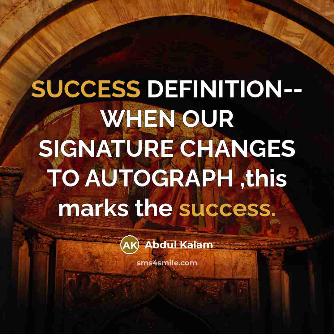 “SUCCESS DEFINITION-- WHEN OUR SIGNATURE CHANGES TO AUTOGRAPH ,this marks…” quote by Abdul Kalam