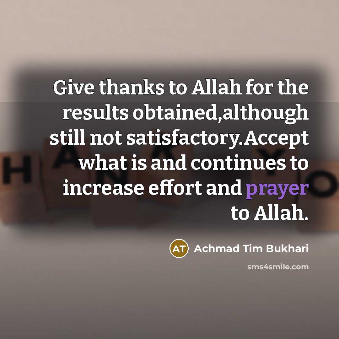 “Give thanks to Allah for the results obtained,although still not…” quote by Achmad Tim Bukhari