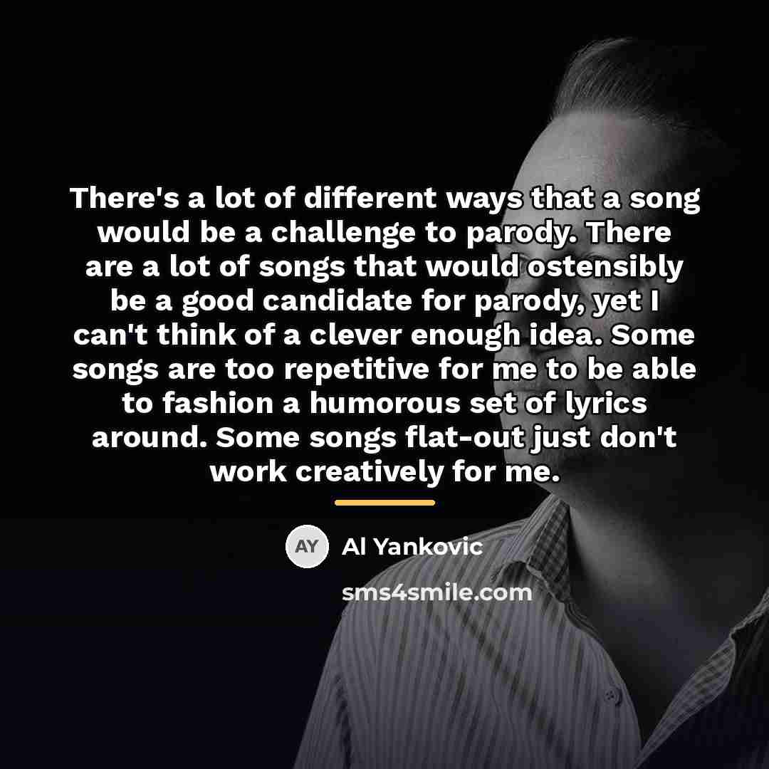 “There's a lot of different ways that a song would…” quote by Al Yankovic