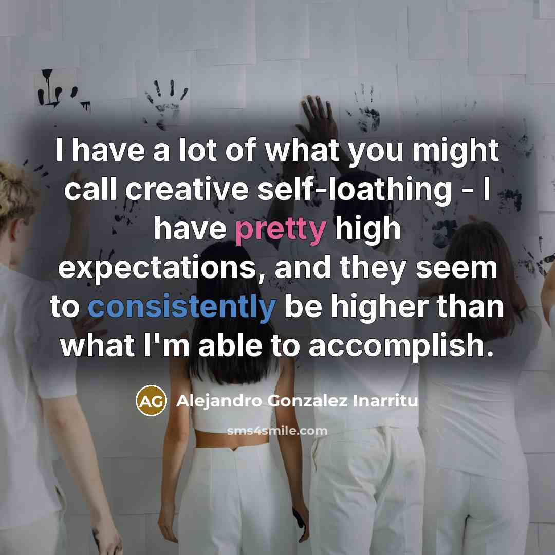 “I have a lot of what you might call creative…” quote by Alejandro Gonzalez Inarritu