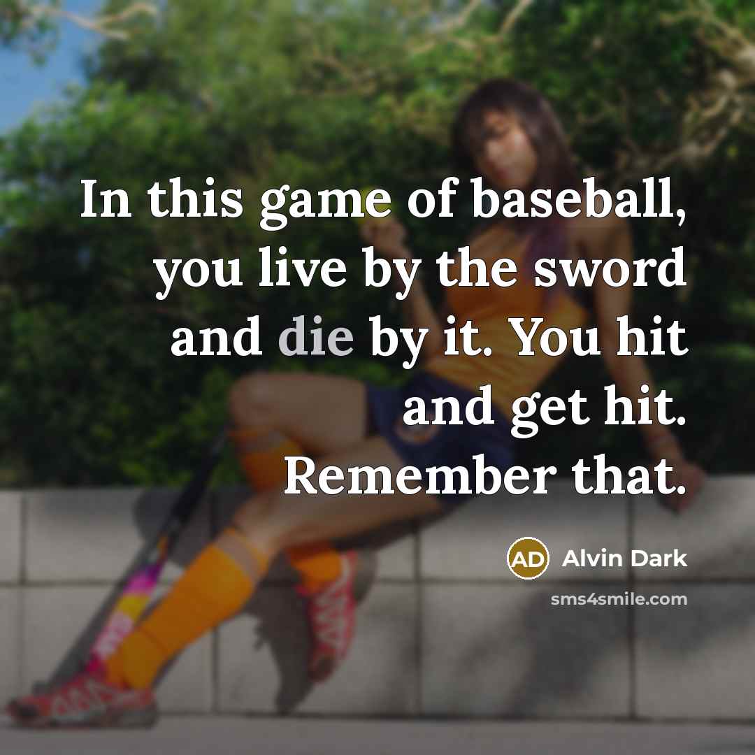 “In this game of baseball, you live by the sword…” quote by Alvin Dark