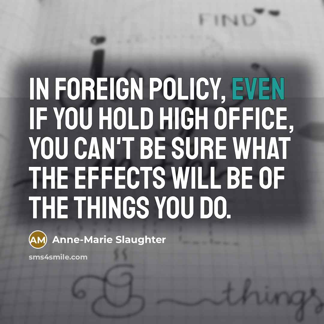 “In foreign policy, even if you hold high office, you…” quote by Anne-Marie Slaughter